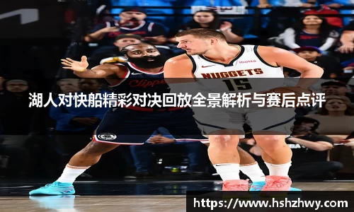 湖人对快船精彩对决回放全景解析与赛后点评
